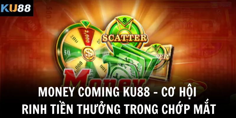 money coming ku88 co hoi rinh tien thuong trong chop mat